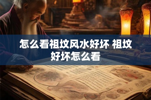 怎么看祖坟风水好坏 祖坟好坏怎么看