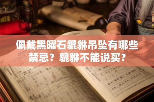 佩戴黑曜石貔貅吊坠有哪些禁忌？貔貅不能说买？
