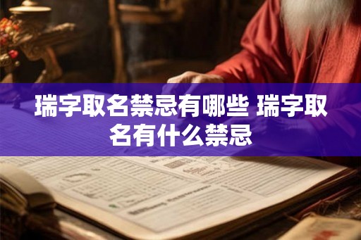 瑞字取名禁忌有哪些 瑞字取名有什么禁忌
