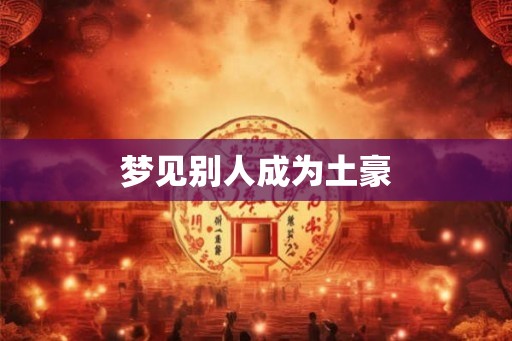 梦见别人成为土豪
