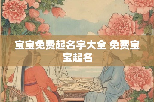 宝宝免费起名字大全 免费宝宝起名