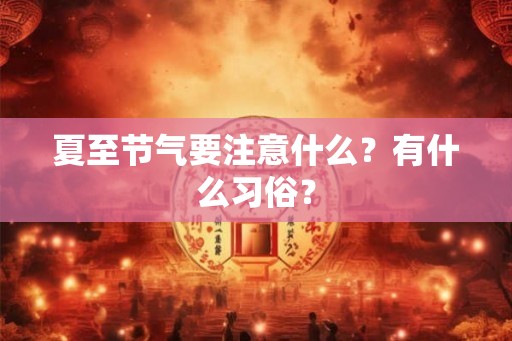 夏至节气要注意什么？有什么习俗？