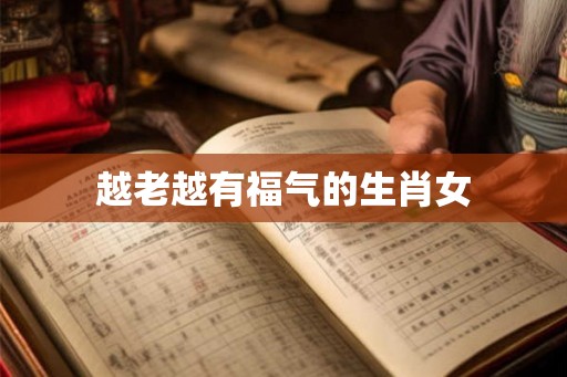 越老越有福气的生肖女