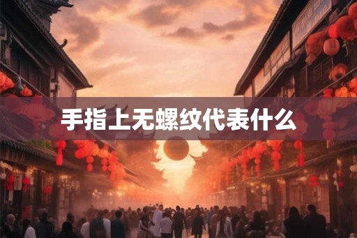 手指上无螺纹代表什么