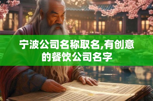 宁波公司名称取名,有创意的餐饮公司名字