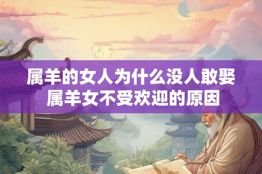 属羊的女人为什么没人敢娶 属羊女不受欢迎的原因