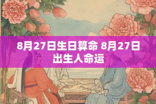 8月27日生日算命 8月27日出生人命运