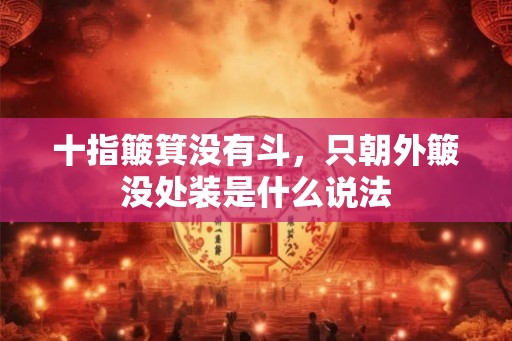 十指簸箕没有斗，只朝外簸没处装是什么说法