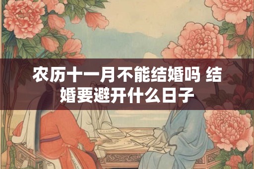 农历十一月不能结婚吗 结婚要避开什么日子