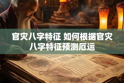 官灾八字特征 如何根据官灾八字特征预测厄运