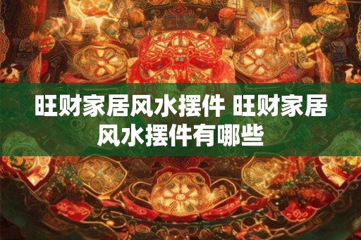 旺财家居风水摆件 旺财家居风水摆件有哪些