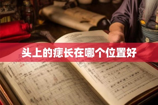 头上的痣长在哪个位置好