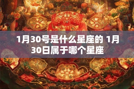 1月30号是什么星座的 1月30日属于哪个星座