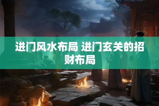 进门风水布局 进门玄关的招财布局