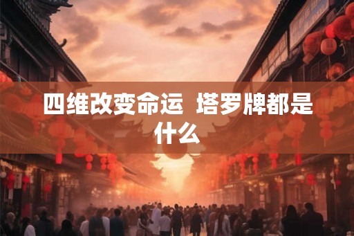 四维改变命运  塔罗牌都是什么