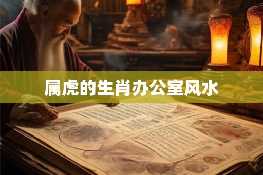 属虎的生肖办公室风水
