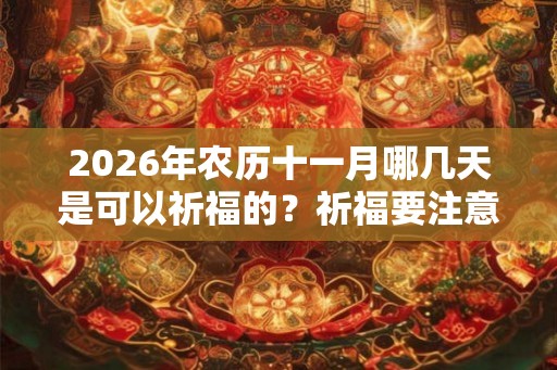 2026年农历十一月哪几天是可以祈福的？祈福要注意什么？