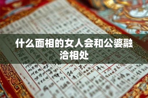 什么面相的女人会和公婆融洽相处