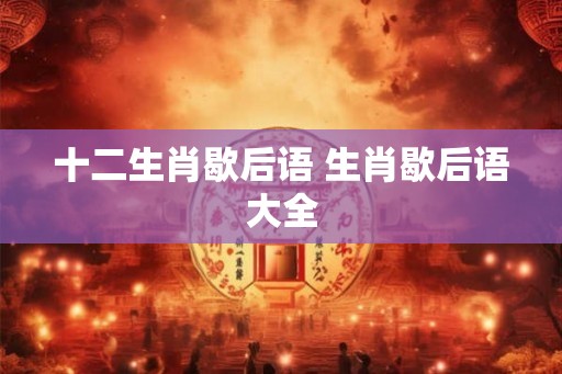 十二生肖歇后语 生肖歇后语大全
