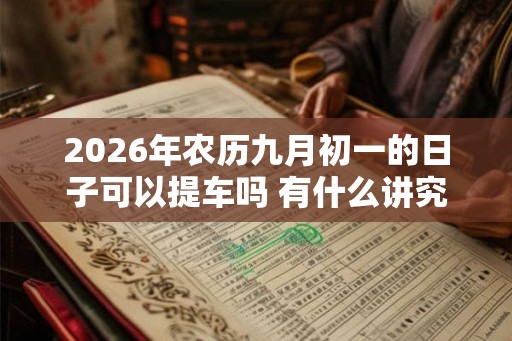 2026年农历九月初一的日子可以提车吗 有什么讲究