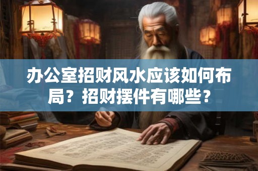 办公室招财风水应该如何布局？招财摆件有哪些？