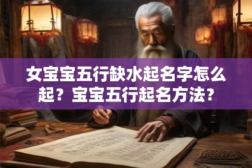 女宝宝五行缺水起名字怎么起？宝宝五行起名方法？