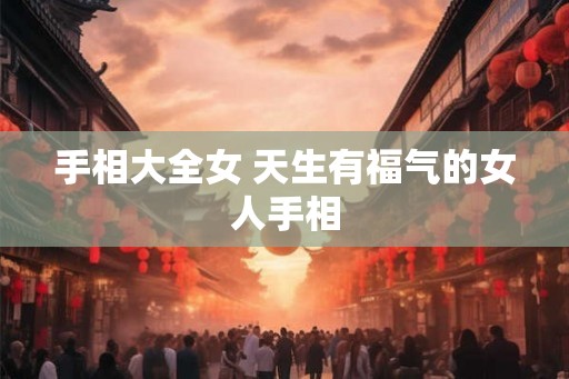 手相大全女 天生有福气的女人手相