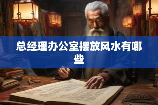 总经理办公室摆放风水有哪些