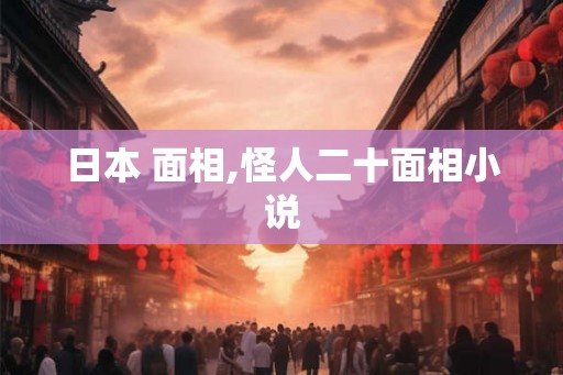 日本 面相,怪人二十面相小说 日本 面相,怪人二十面相小说