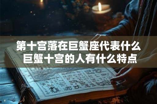 第十宫落在巨蟹座代表什么 巨蟹十宫的人有什么特点