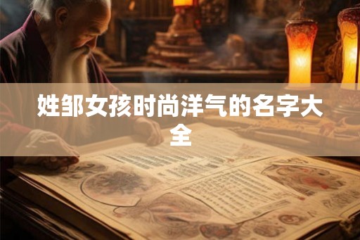 姓邹女孩时尚洋气的名字大全