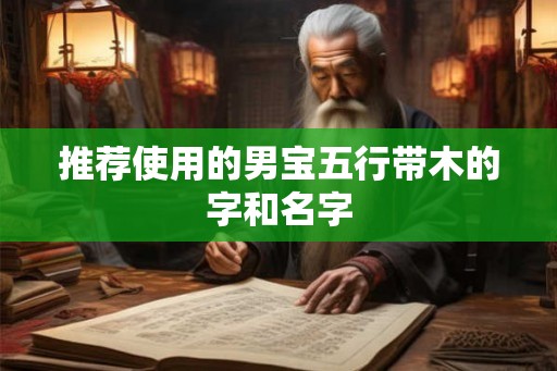 推荐使用的男宝五行带木的字和名字