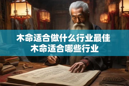 木命适合做什么行业最佳 木命适合哪些行业