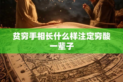 贫穷手相长什么样注定穷酸一辈子