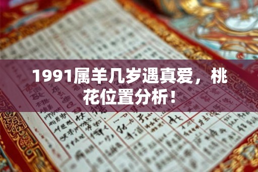 1991属羊几岁遇真爱，桃花位置分析！