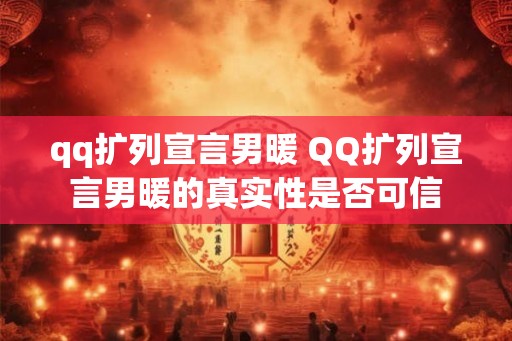 qq扩列宣言男暖 QQ扩列宣言男暖的真实性是否可信