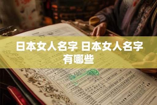日本女人名字 日本女人名字有哪些 日本女人名字 日本女人名字有哪些