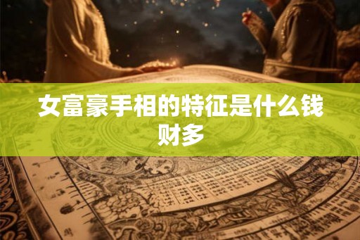 女富豪手相的特征是什么钱财多