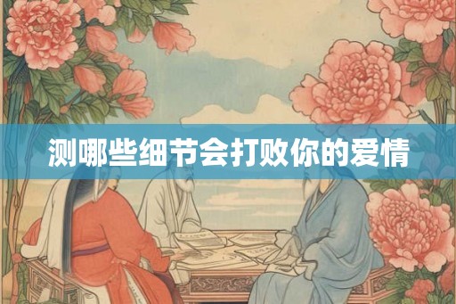 测哪些细节会打败你的爱情