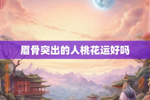眉骨突出的人桃花运好吗