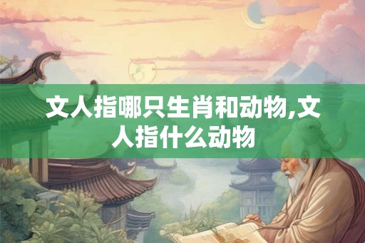 文人指哪只生肖和动物,文人指什么动物