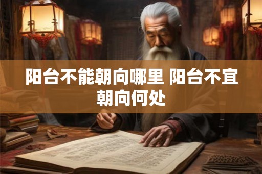 阳台不能朝向哪里 阳台不宜朝向何处