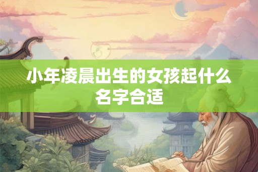 小年凌晨出生的女孩起什么名字合适