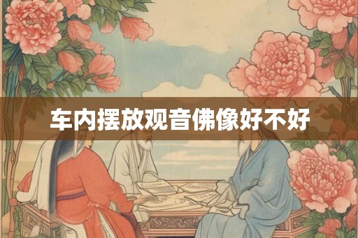 车内摆放观音佛像好不好