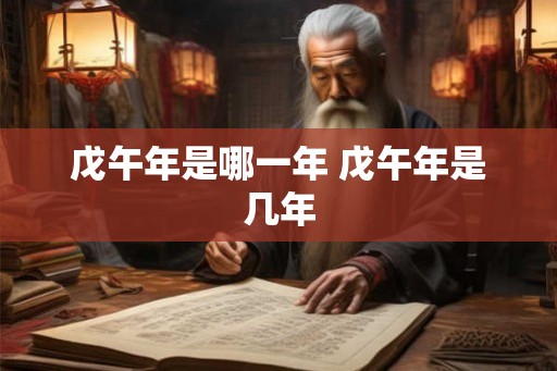 戊午年是哪一年 戊午年是几年