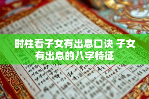 时柱看子女有出息口诀 子女有出息的八字特征