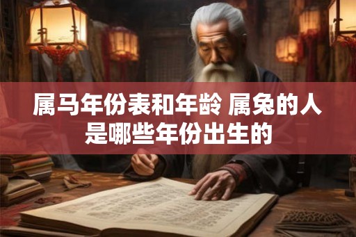 属马年份表和年龄 属兔的人是哪些年份出生的