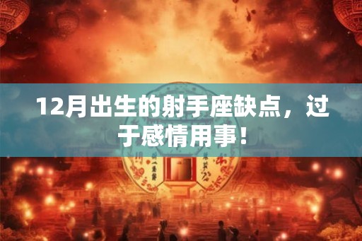 12月出生的射手座缺点，过于感情用事！