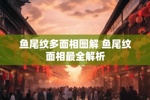 鱼尾纹多面相图解 鱼尾纹面相最全解析