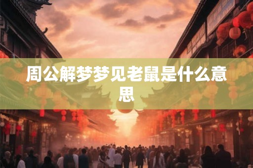 周公解梦梦见老鼠是什么意思